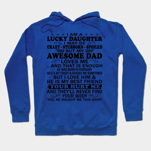 I Am a Lucky Daughter I May Be Crazy Spoiled But My Awesome Dad Loves Me And That Is Enough He Was Born In February He's a Bit Crazy&Scares Me Sometimes But I Love Him & He Is My Best Friend Hoodie by peskybeater